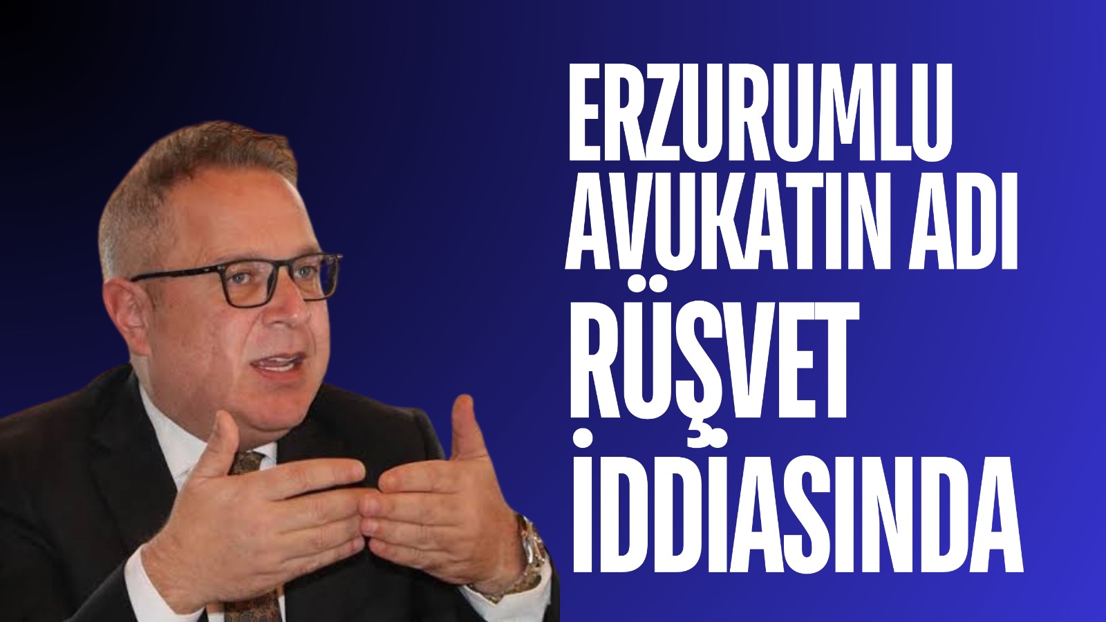 Erzurumlu Avukat Ebubekir Elmalı’nın Adı İddianamede Geçti