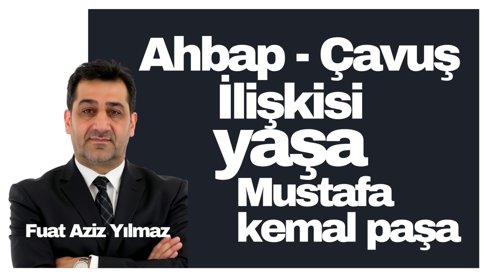 “Ahbap-çavuş ilişkisi ve ‘Yaşa Mustafa Kemal Paşa’ kafası.”
